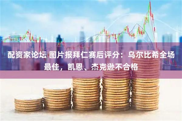 配资家论坛 图片报拜仁赛后评分：乌尔比希全场最佳，凯恩、杰克逊不合格